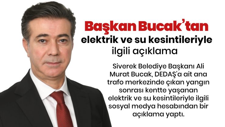Başkan Bucak’tan elektrik ve su kesintileriyle igili açıklama